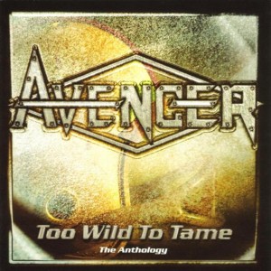 AVENGER - Too Wild To Tame - The Anthology
