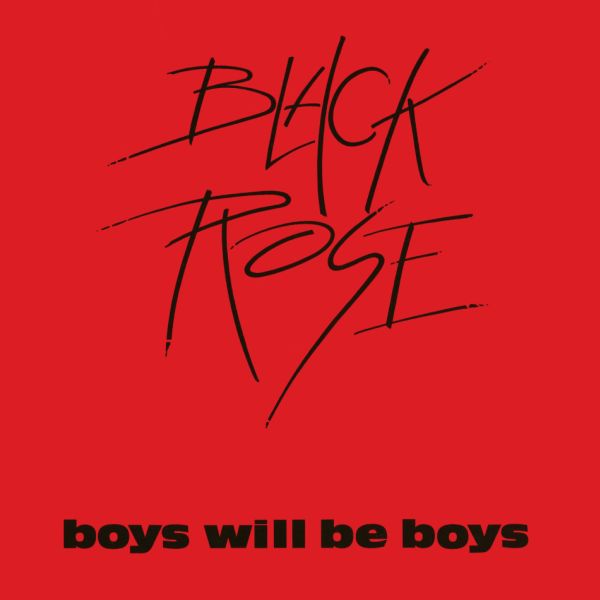BLACK ROSE - Boys Will Be Boys