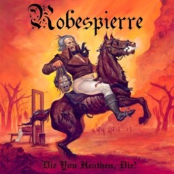 ROBESPIERRE - Die You Heathen Die!