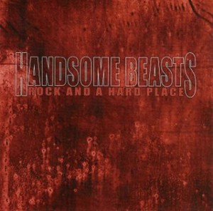 THE HANDSOME BEASTS - Rock And A Hard Place